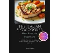 The Italian Slow Cooker Made Easy For Beginners: 107 Recipes And 17 Classic Desserts Pair Well With Italian Coffee