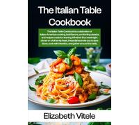 The Italian Table Cookbook: Classic Italian-American Recipes for Everyday Cooking, Family Dinners, and Special Gatherings.