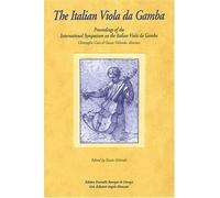 The Italian Viola Da Gamba - Proceedings Of The International Symposium On The Italian Vila Da Gamba, Magnano, Italy, 29 April - 1 May 2000
