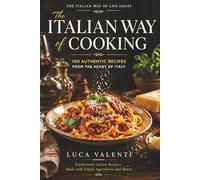 The Italian Way of Cooking: 100 Authentic Recipes from the Heart of Italy
