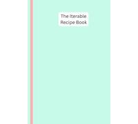 The Iterable Recipe Book: Purposefully built for those wanting to improve their recipes