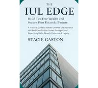The IUL Edge: Build Tax-Free Wealth and Secure Your Financial Future: A Practical Guide to Indexed Universal Life Insurance with Real Case Studies, Proven Strategies, and Expert Insights for Growth
