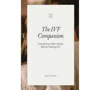 The IVF Companion: Everything I Wish I Knew Before Starting IVF