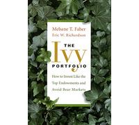 The Ivy Portfolio: How to Invest Like the Top Endowments and Avoid Bear Markets