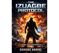 THE IZUAGBE PROTOCOL: A Weapon They Could Not Control