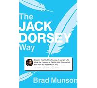 The Jack Dorsey Way: Greater Health, More Energy, A Longer Life: What The Founder Of Twitter Has Discovered, And How It Can Work For You