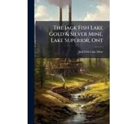 The Jack Fish Lake Gold & Silver Mine, Lake Superior, Ont