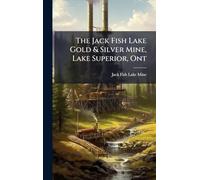The Jack Fish Lake Gold & Silver Mine, Lake Superior, Ont
