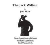 The Jack Within: Home Spun Country Wisdom, Heartfelt Experiences, Real Outdoor Life