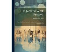 The Jackdaw Of Rheims: Legend By Richard Barham Set To Music For Chorus And Small Orchestra. Op. 8