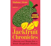 The Jackfruit Chronicles: Memories and Recipes from a British-bangladeshi Kitchen