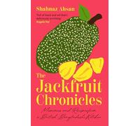 The Jackfruit Chronicles: Memories and Recipes from a British-bangladeshi Kitchen