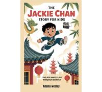 The Jackie Chan Story for Kids: The Boy Who Flipped Through Danger