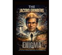 The Jacobo Grinberg Enigma: The Scientist Who Hacked The Matrix & Disappeared: A True Story of Shamanism, Consciousness, CIA Secrets, and the Forbidden Science of Syntergy