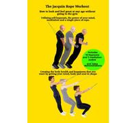 The Jacquin Rope Workout: Creating the body, health and happiness. Utilising the power of your mind, hypnosis, meditation and a single piece of rope.