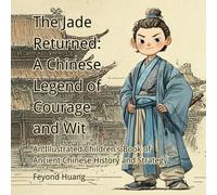 The Jade Returned: A Chinese Legend of Courage and Wit: An Illustrated Children's Book of Ancient Chinese History and Strategy