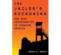 The Jailer's Reckoning: How Mass Incarceration Is Damaging America
