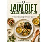 The Jain Diet Cookbook for Weight Loss: Wholesome Vegetarian Recipes and Practical Meal Plans to Burn Fat, Boost Energy, and Eat with Purpose