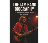THE JAM BAND BIOGRAPHY: An Untold Story of Love, Music, and Rebellion