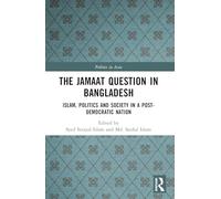 The Jamaat Question in Bangladesh: Islam, Politics and Society in a Post-democratic Nation