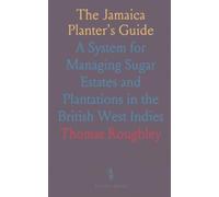 The Jamaica Planter's Guide: A System for Managing Sugar Estates and Plantations in the British West Indies