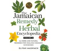 The Jamaican Herbal Remedy Encyclopedia Volume 2: 144 Herbs and Natural Remedies for Healing Common Sicknesses