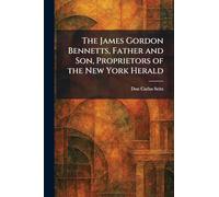 The James Gordon Bennetts, Father and Son, Proprietors of the New York Herald