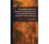 The James Gordon Bennetts, Father and Son, Proprietors of the New York Herald