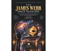 The James Webb Space Telescope: How Does the James Webb Space Telescope Work, Explained for Adult Beginners in Astronomy