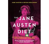 The Jane Austen Diet: Austen's Secrets to Food, Health, and Incandescent Happiness