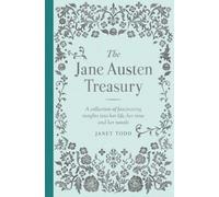The Jane Austen Treasury: A Collection Of Fascinating Insights Into Her Life, Her Time And Her Novels