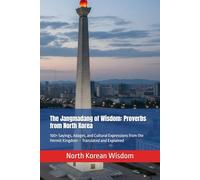 The Jangmadang of Wisdom: Proverbs from North Korea: 100+ Sayings, Adages, and Cultural Expressions from the Hermit Kingdom - Translated and Explained