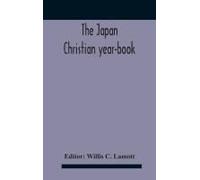 The Japan Christian Year-Book; Continuing The Japan Mission Year Book Being The Thirtieth Issue Of The Christian Movement In Japan And Formosa 1932 Issued By The Federation Of Christian Missions In Ja
