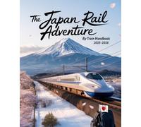 THE JAPAN RAIL ADVENTURE BY TRAIN HANDBOOK 2025-2026: A TRAVELER’S GUIDE TO JAPAN’S SCENIC RAIL JOURNEYS, TIMELESS CULTURE, AND HIDDEN REGIONAL WONDERS
