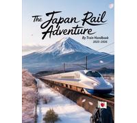 THE JAPAN RAIL ADVENTURE BY TRAIN HANDBOOK 2025-2026(COLORED): A TRAVELER’S GUIDE TO JAPAN’S SCENIC RAIL JOURNEYS, TIMELESS CULTURE, AND HIDDEN REGIONAL WONDERS