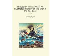 The Japan-Russia War: An Illustrated History of the War in the Far East (Classic Books)