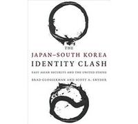 The Japan--South Korea Identity Clash: East Asian Security and the United States (Contemporary Asia in the World) - [Livre en VO] Brad Glosserman, Scott Snyder (Auteur)
