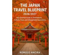 The Japan Travel Blueprint 2026 - 2027: Your Essential Guide to Destinations, Culture, Food, and Unforgettable Experiences