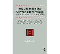The Japanese and German Economies in the 20th and 21st Centuries: Business Relations in Historical Perspective