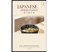 THE JAPANESE FERMENTATION BIBLE: Japan's 2,000-Year Fermentation System for Gut Health, Immunity, and Longevity