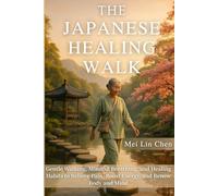 The Japanese Healing Walk: Gentle Walking, Mindful Breathing, and Healing Habits to Relieve Pain, Boost Energy, and Renew Body and Mind