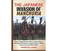 THE JAPANESE INVASION OF MANCHURIA: How a Staged Railway Blast, Puppet States, and Imperial Ambitions Sparked Asia’s March Toward a Second World War