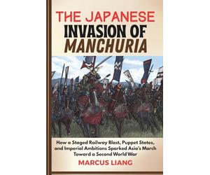 THE JAPANESE INVASION OF MANCHURIA: How a Staged Railway Blast, Puppet States, and Imperial Ambitions Sparked Asia’s March Toward a Second World War