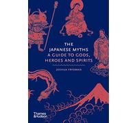 The Japanese Myths: A Guide to Gods, Heroes and Spirits