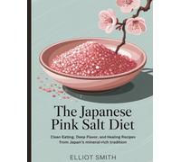 The Japanese Pink Salt Diet: Clean Eating, Deep Flavor, and Healing Recipes from Japan’s Mineral-Rich Tradition
