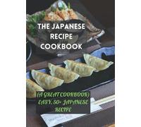 The Japanese Recipe Cookbook: (A Great Cookbook) Easy, 50+ Japanese Recipe