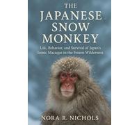 The Japanese Snow Monkey: Life, Behavior, and Survival of Japan’s Iconic Macaque in the Frozen Wilderness