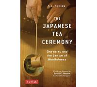 The Japanese Tea Ceremony: Cha-no-yu and the Zen Art of Mindfulness