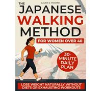 The Japanese Walking Method for Women Over 40: A Gentle 30-Minute Daily Plan to Lose Weight Naturally, Balance Hormones, and Restore Energy, Calm and Confidence Without Diets or Exhausting Workouts