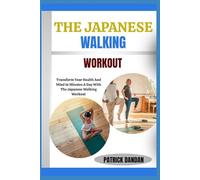 THE JAPANESE WALKING WORKOUT: Transform Your Health And Mind In Minutes A Day With The Japanese Walking Workout